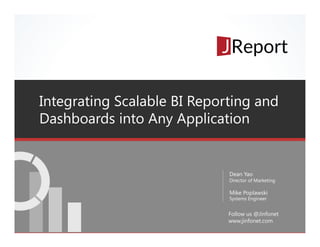 Integrating Scalable BI Reporting and
Dashboards into Any Application
Dean Yao
Director of Marketing
Mike Poplawski
Systems Engineer
Follow us @Jinfonet
www.jinfonet.com
 
