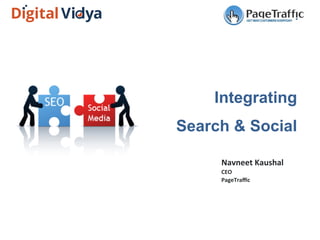 Integrating
Search & Social
Navneet	
  Kaushal	
  
CEO	
  
PageTraﬃc	
  
 