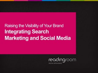 Raising the Visibility of Your Brand
Integrating Search
Marketing and Social Media
 