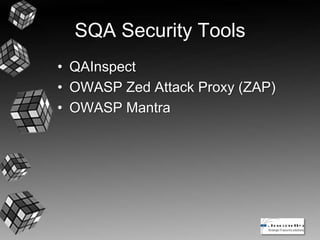 SQA Security Tools
• QAInspect
• OWASP Zed Attack Proxy (ZAP)
• OWASP Mantra
 