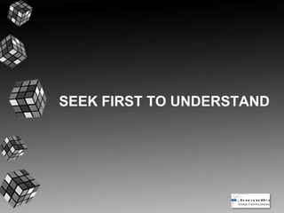 SEEK FIRST TO UNDERSTAND
 