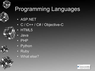 Programming Languages
• ASP.NET
• C / C++ / C# / Objective-C
• HTML5
• Java
• PHP
• Python
• Ruby
• What else?
 