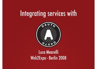 Integrating services with




        Luca Mearelli
    Web2Expo - Berlin 2008
 