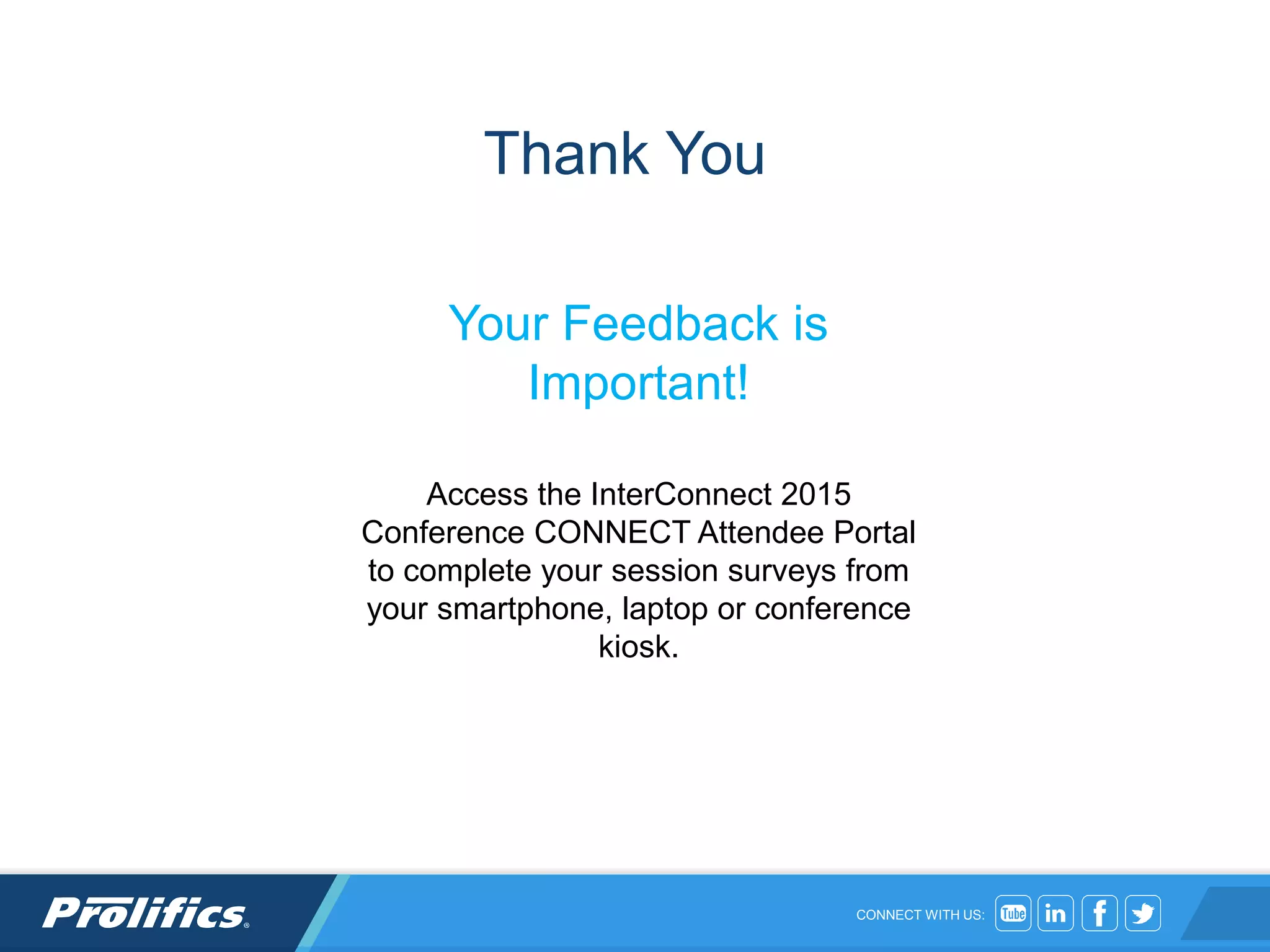 CONNECT WITH US:
Thank You
Your Feedback is
Important!
Access the InterConnect 2015
Conference CONNECT Attendee Portal
to complete your session surveys from
your smartphone, laptop or conference
kiosk.
 
