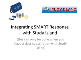 Integrating SMART Response with Study Island (this can only be done when you have a class subscription with Study Island) 