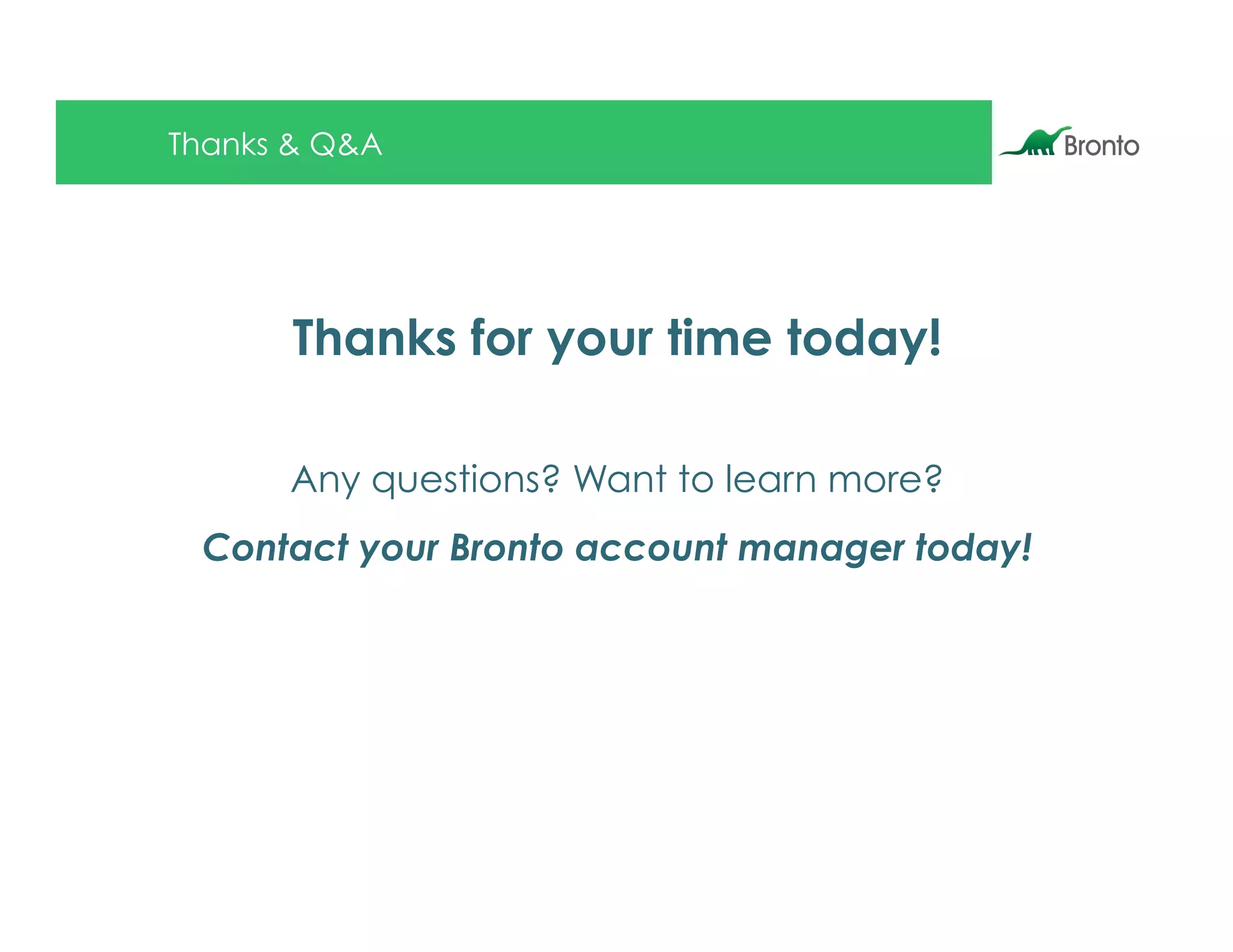 Thanks & Q&A




      Thanks for your time today!

      Any questions? Want to learn more?
 Contact your Bronto account manager today!
 