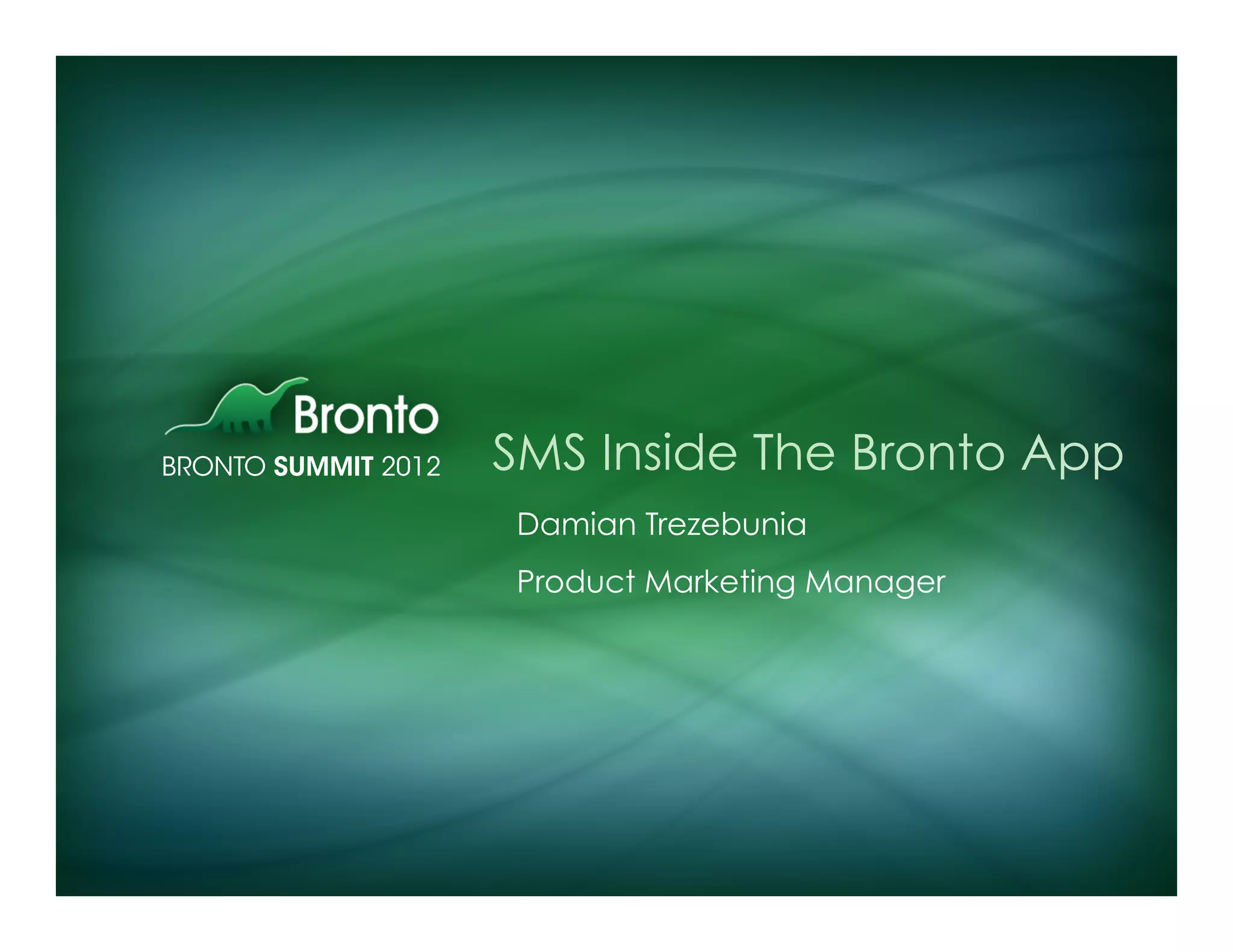 SMS Inside The Bronto App
Damian Trezebunia
Product Marketing Manager
 