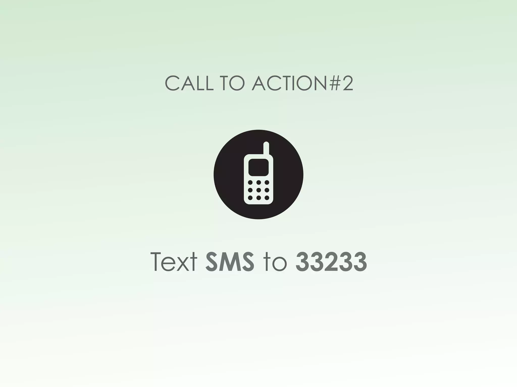 CALL TO ACTION#2
Text SMS to 33233
 