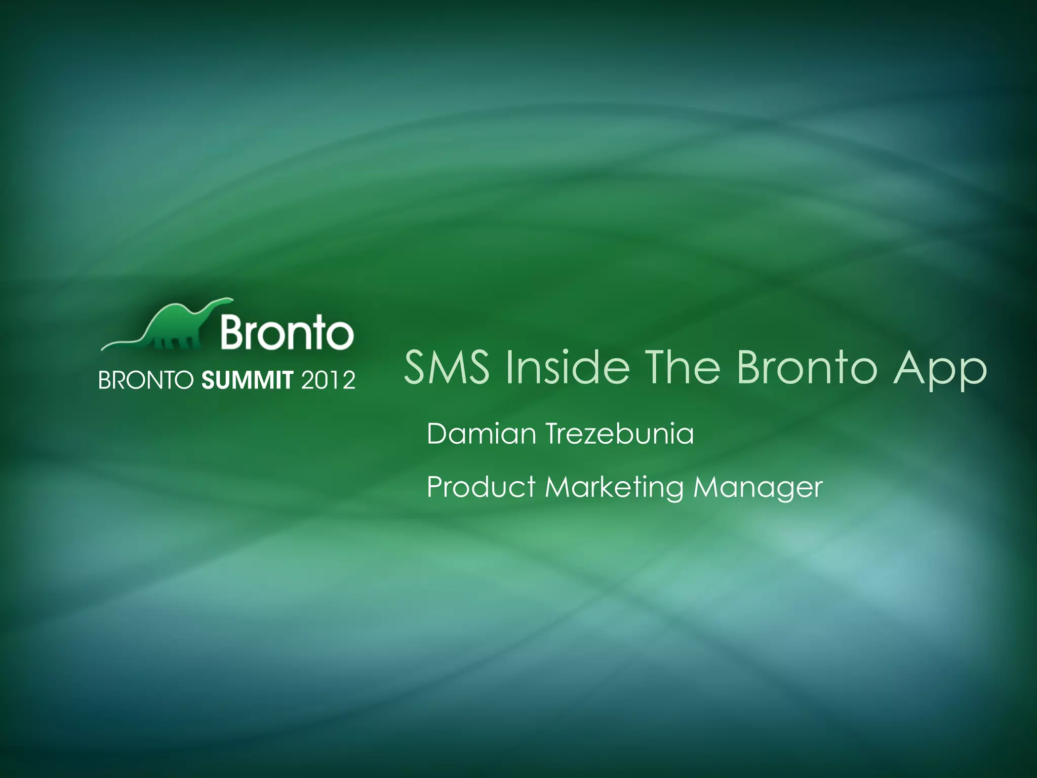 SMS Inside The Bronto App
Damian Trezebunia
Product Marketing Manager
 