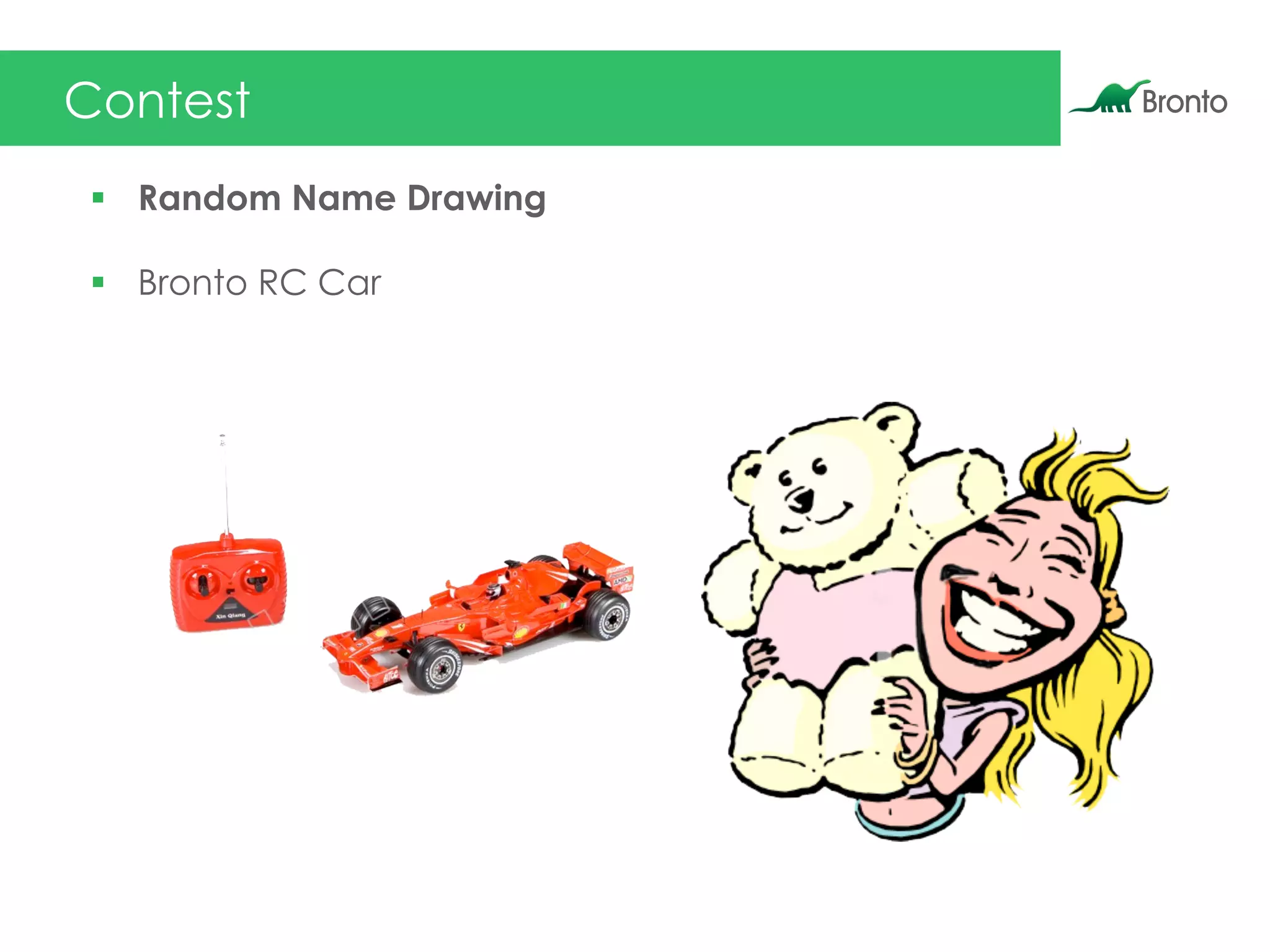 Contest
§  Random Name Drawing
§  Bronto RC Car
 