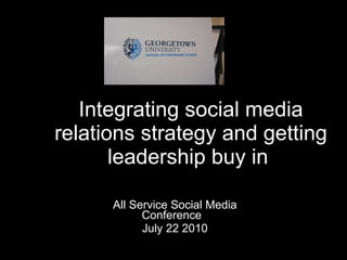 Integrating social media relations strategy and getting leadership buy in  All Service Social Media Conference   July 22 2010 