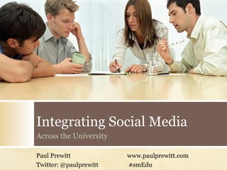 Integrating Social Media Across the University Paul Prewitt www.paulprewitt.com Twitter: @paulprewitt  #smEdu 
