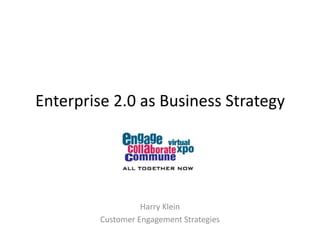 Enterprise 2.0 as Business Strategy Harry Klein  Customer Engagement Strategies 