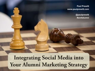 Paul Prewitt www.paulprewitt.com @paulprewitt #sm4alumni Integrating Social Media into Your Alumni Marketing Strategy 