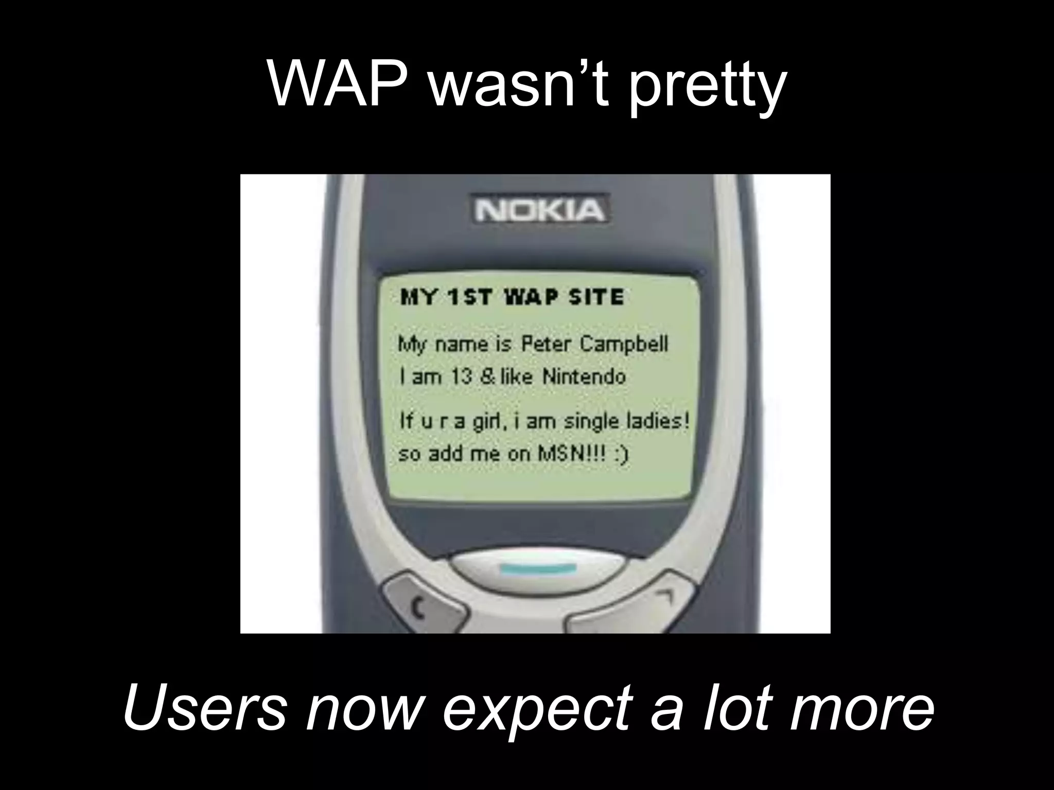 WAP wasn’t pretty




Users now expect a lot more
 