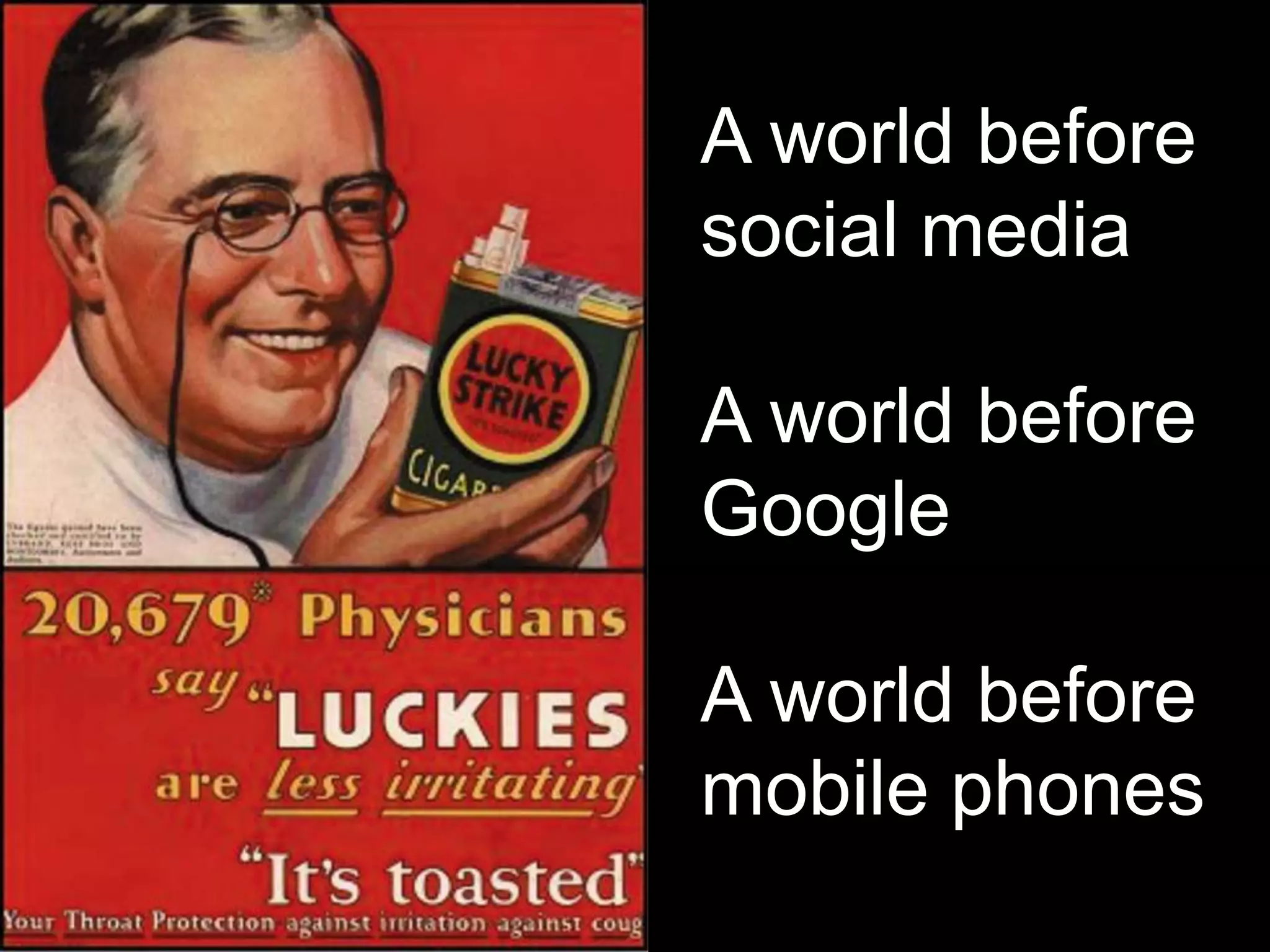 A world before
social media

A world before
Google

A world before
mobile phones
 
