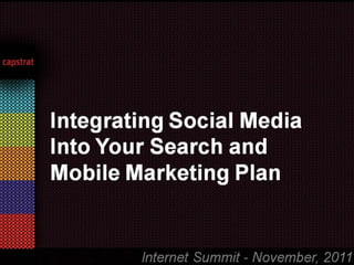 Integrating Social Media Into
   Your Search and Mobile
       Marketing Plan


          Internet Summit - November, 2011
 