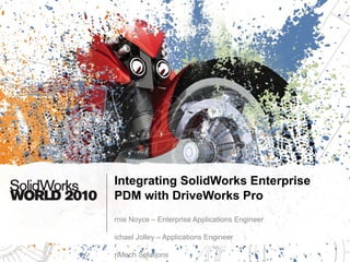 Integrating SolidWorks Enterprise PDM with DriveWorks Pro Ernie Noyce – Enterprise Applications Engineer Michael Jolley – Applications Engineer TriMech Solutions 