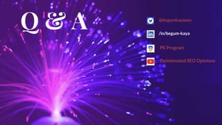 Q & A @begumkayaseo
/in/begum-kaya
PE Program
Opinionated SEO Opinions
 