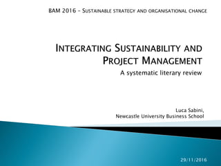 A systematic literary review
Luca Sabini,
Newcastle University Business School
BAM 2016 – SUSTAINABLE STRATEGY AND ORGANISATIONAL CHANGE
29/11/2016
 