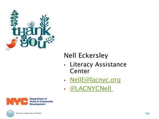 Nell Eckersley
▪ Literacy Assistance
Center
▪ NellE@lacnyc.org
▪ @LACNYCNell
106
 