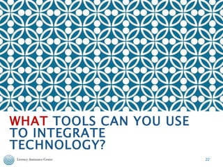 WHAT TOOLS CAN YOU USE
TO INTEGRATE
TECHNOLOGY?
22
 