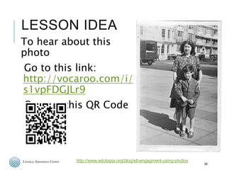 LESSON IDEA
To hear about this
photo
Go to this link:
http://vocaroo.com/i/
s1vpFDGJLr9
Or scan this QR Code
38
http://www...