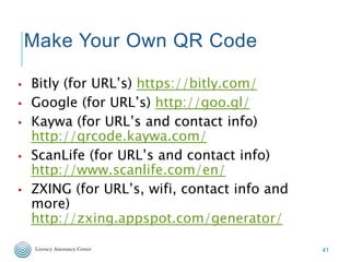 Make Your Own QR Code
▪ Bitly (for URL’s) https://bitly.com/
▪ Google (for URL’s) http://goo.gl/
▪ Kaywa (for URL’s and co...
