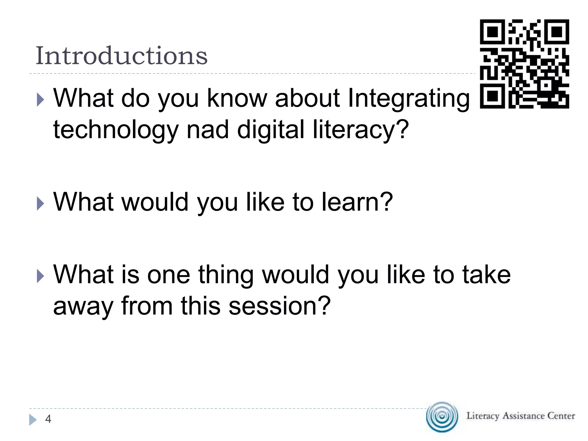 Introductions
 What do you know about Integrating
technology and digital literacy?
 What is one thing would you like to take
away from this session?
4
http://bit.ly/integratetechESOL
 