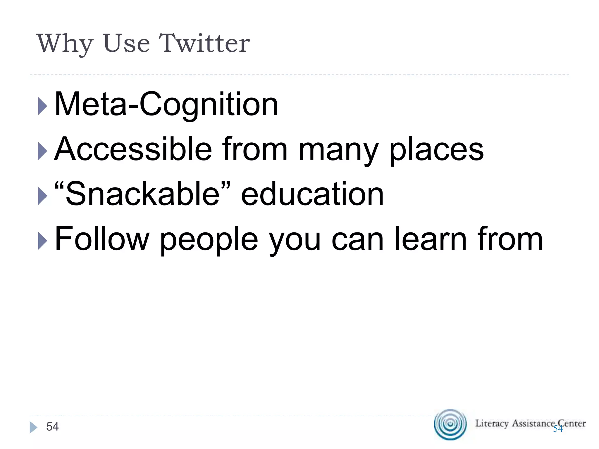 What is Twitter?
 Microblogging;140 characters
maximum
 http://twitter.com/
 Hashtag #AdultEd
 Unlike most social media, just
because I “follow” you, you don’t have
to “follow” me
5454
 