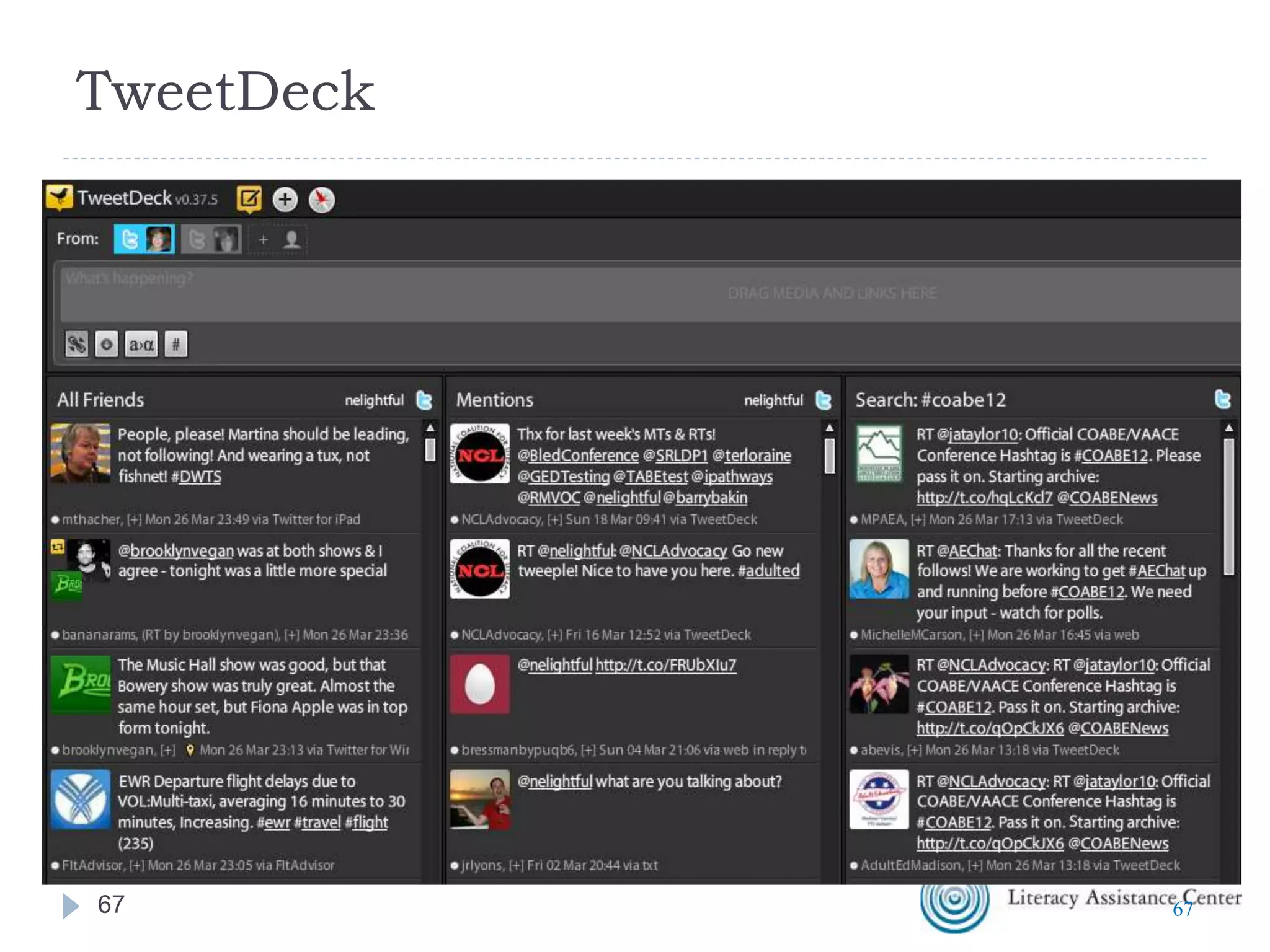 Sending and Receiving Tweets
 Twitter.com
 Texts via your cell phone
 Applications on computers & smart
phones
 Tweetdeck
 HootSuite
 PaperLi
 TweetChat
6767
 