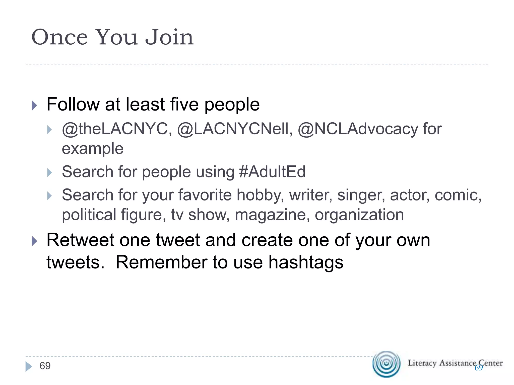 Before You Join Twitter
 Come up with possible Twitter names
 Have options incase your first choice is taken
 Shorter is better
 Develop a list of five people/places to follow
 Have a picture to upload as your avatar
6969
 