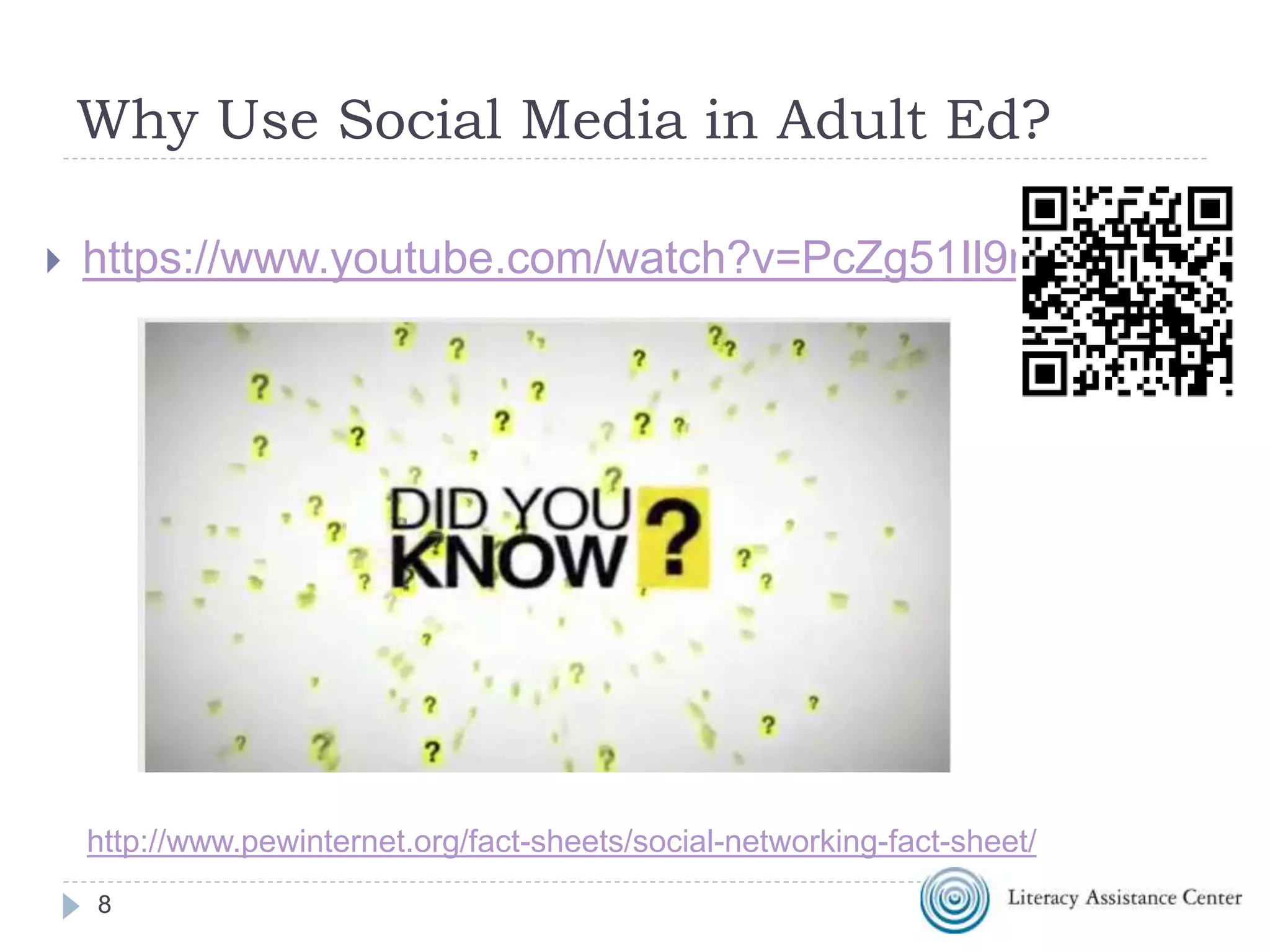 Why Use Social Media in Adult Ed?
 https://www.youtube.com/watch?v=PcZg51Il9no
88
http://www.pewinternet.org/fact-sheets/social-networking-fact-sheet/
 