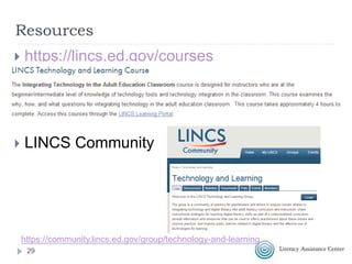 29
Resources
 https://lincs.ed.gov/courses
 LINCS Community
https://community.lincs.ed.gov/group/technology-and-learning
 