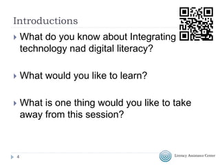 Introductions
 What do you know about Integrating
technology and digital literacy?
 What is one thing would you like to take
away from this session?
4
http://bit.ly/integratetechESOL
 