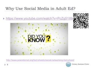 Why Use Social Media in Adult Ed?
 https://www.youtube.com/watch?v=PcZg51Il9no
88
http://www.pewinternet.org/fact-sheets/social-networking-fact-sheet/
 