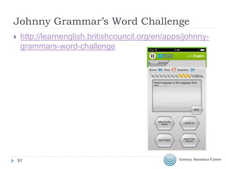 Goose Chase
https://www.goosechase.com
Getting the Game Started
 Download the GooseChase iPhone or Android app.
 Signup for a team username (multiple team
members may login under the same account).
 Join the game by searching for "Integrating
Technology in ESOL" from within the app (click
the search button and enter the game name).
Password is Maryland20
 Start completing missions when the game is started!
(free version maximum of ten teams)
91
 