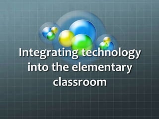 Integrating technology into the elementary classroom 