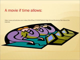 A movie if time allows: http://www.schooltube.com/video/93c2f0ac17235978c8c2/High-School-Students-Talk-About-the-Internet 