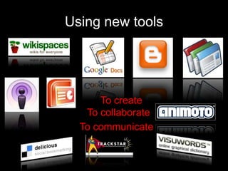 Using new toolsTo createTo collaborateTo communicate