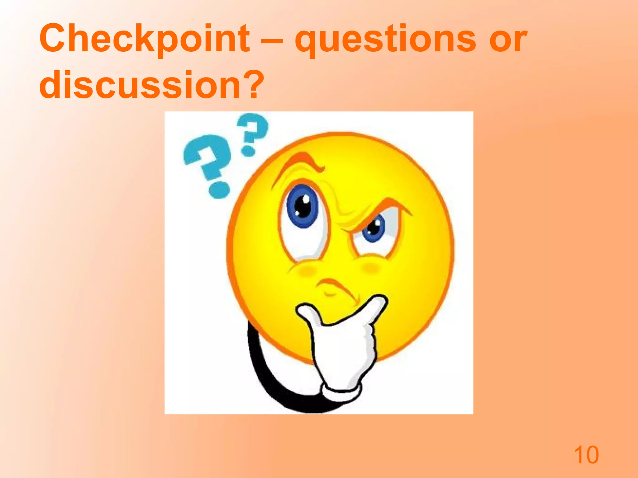 Checkpoint – questions or
discussion?
10
 