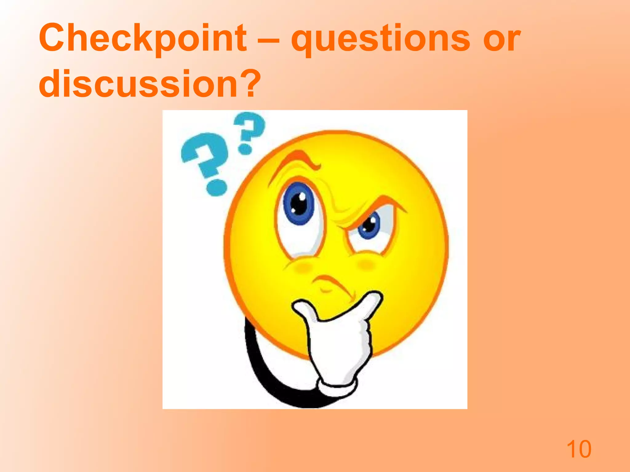 Checkpoint – questions or
discussion?
10
 