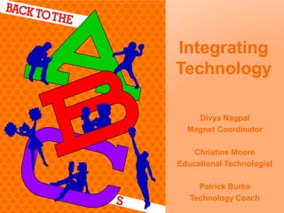 Integrating
Technology
Divya Nagpal
Magnet Coordinator
Christine Moore
Educational Technologist
Patrick Burke
Technology Coach
 
