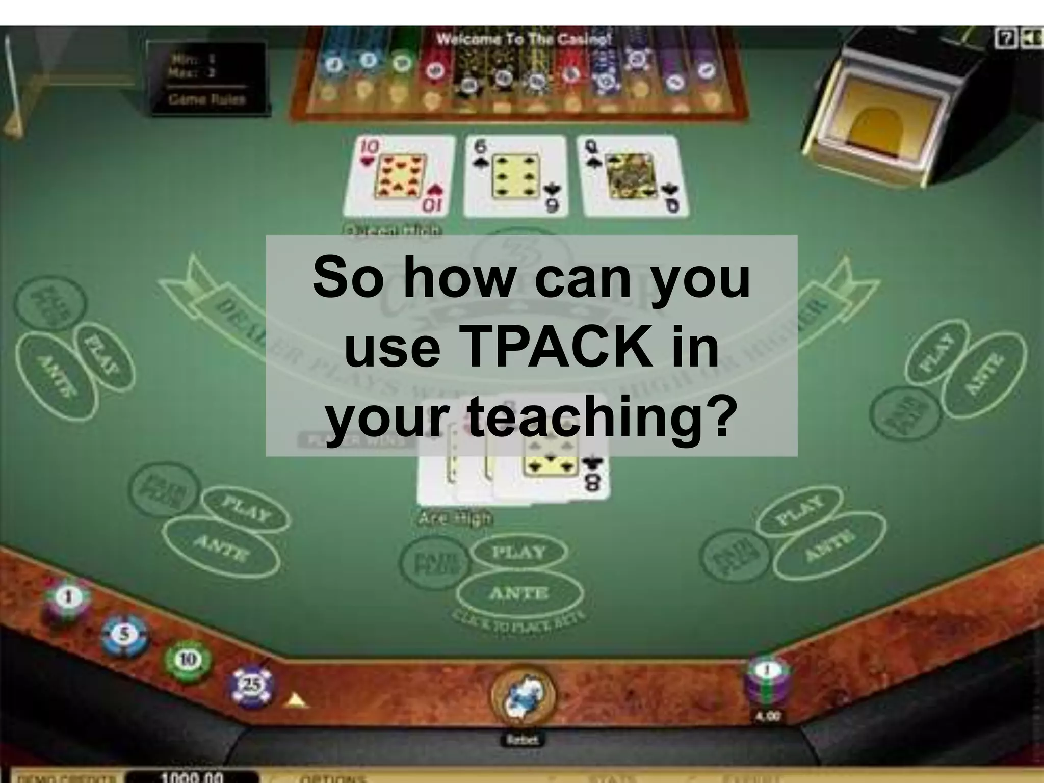 So how can you 
use TPACK in 
your teaching? 
 