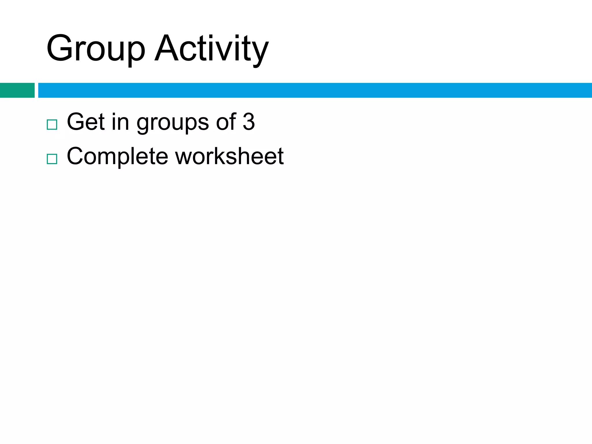 Group Activity 
 Get in groups of 3 
 Complete worksheet 
 