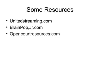 Some Resources Unitedstreaming.com BrainPop,Jr.com Opencourtresources.com 