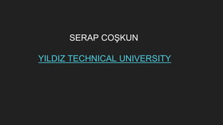 SERAP COŞKUN
YILDIZ TECHNICAL UNIVERSITY
 