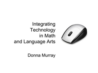 Integrating Technology in Math and Language Arts Donna Murray 