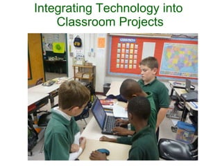 Integrating Technology into  Classroom Projects 