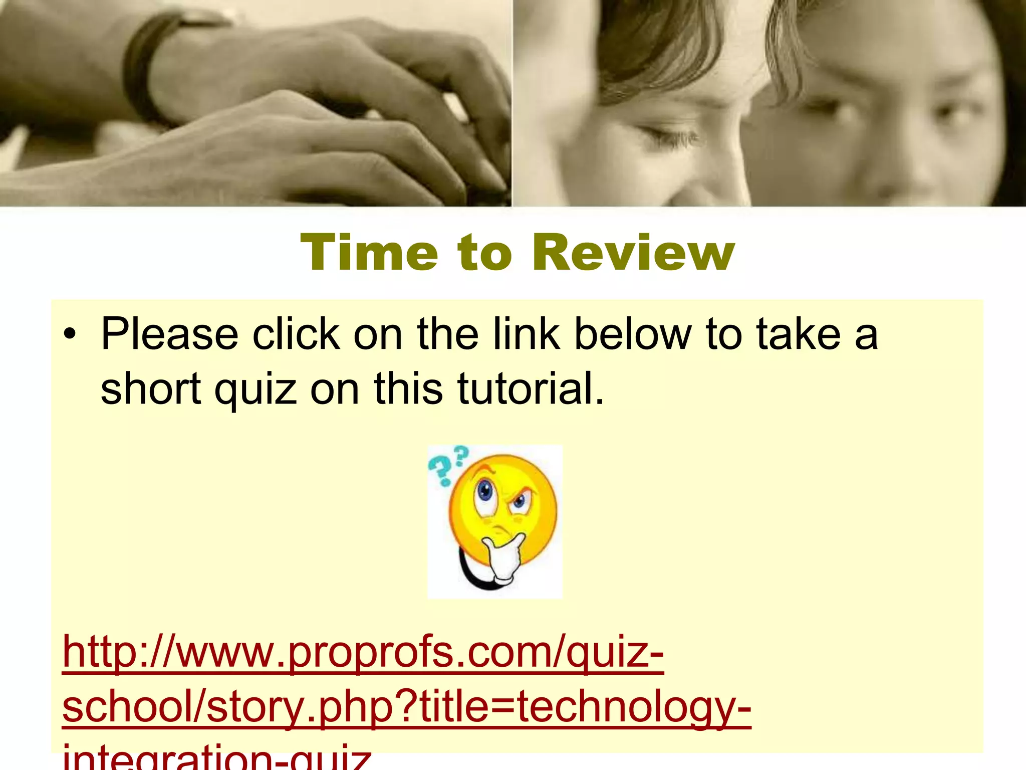 Time to Review
• Please click on the link below to take a
  short quiz on this tutorial.




http://www.proprofs.com/quiz-
school/story.php?title=technology-
 